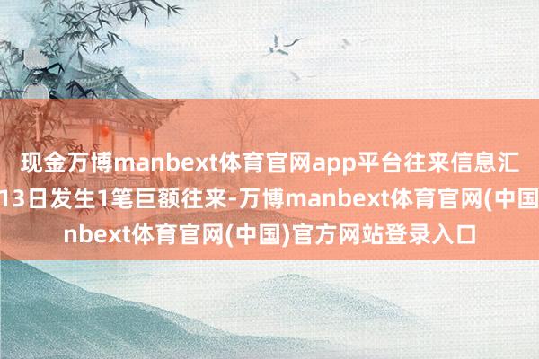 现金万博manbext体育官网app平台往来信息汇总：浙富控股12月13日发生1笔巨额往来-万博manbext体育官网(中国)官方网站登录入口