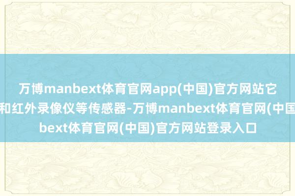 万博manbext体育官网app(中国)官方网站它的上头有3D录像头和红外录像仪等传感器-万博manbext体育官网(中国)官方网站登录入口