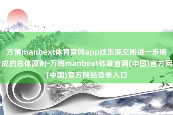 万博manbext体育官网app娱乐深交所进一步明确了专项看成的总体原则-万博manbext体育官网(中国)官方网站登录入口