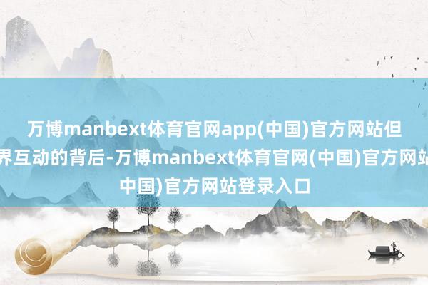 万博manbext体育官网app(中国)官方网站但在这些跨界互动的背后-万博manbext体育官网(中国)官方网站登录入口
