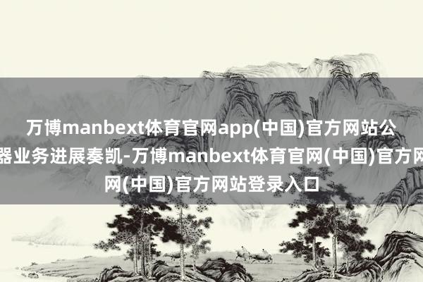万博manbext体育官网app(中国)官方网站公司车用传感器业务进展奏凯-万博manbext体育官网(中国)官方网站登录入口