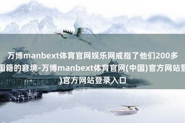 万博manbext体育官网娱乐网戒指了他们200多年莫得国籍的窘境-万博manbext体育官网(中国)官方网站登录入口