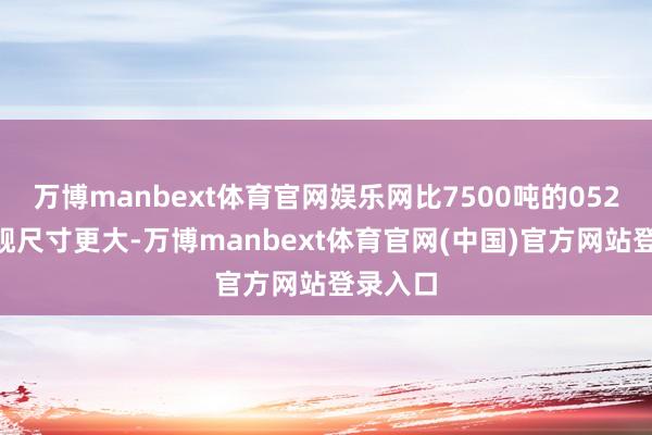 万博manbext体育官网娱乐网比7500吨的052D落幕舰尺寸更大-万博manbext体育官网(中国)官方网站登录入口