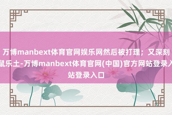 万博manbext体育官网娱乐网然后被打理；又深刻袋鼠乐土-万博manbext体育官网(中国)官方网站登录入口