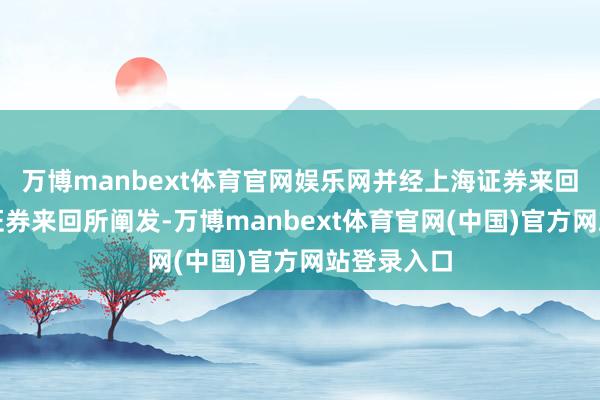 万博manbext体育官网娱乐网并经上海证券来回所和深圳证券来回所阐发-万博manbext体育官网(中国)官方网站登录入口