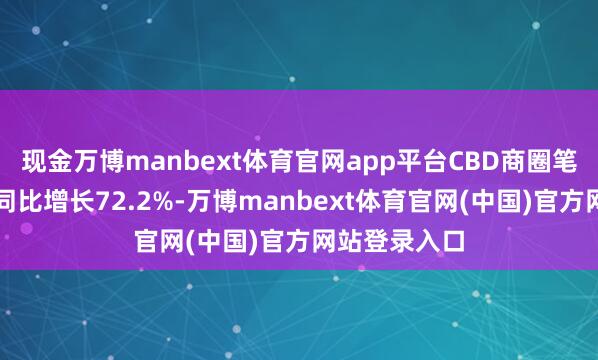现金万博manbext体育官网app平台CBD商圈笔均破钞日均同比增长72.2%-万博manbext体育官网(中国)官方网站登录入口